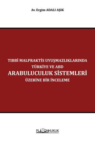 Tıbbi Malpraktis Uyuşmazlıklarında Türkiye ve Amerika Birleşik Devletleri Arabuluculuk Sistemleri Üzerine Bir İnceleme