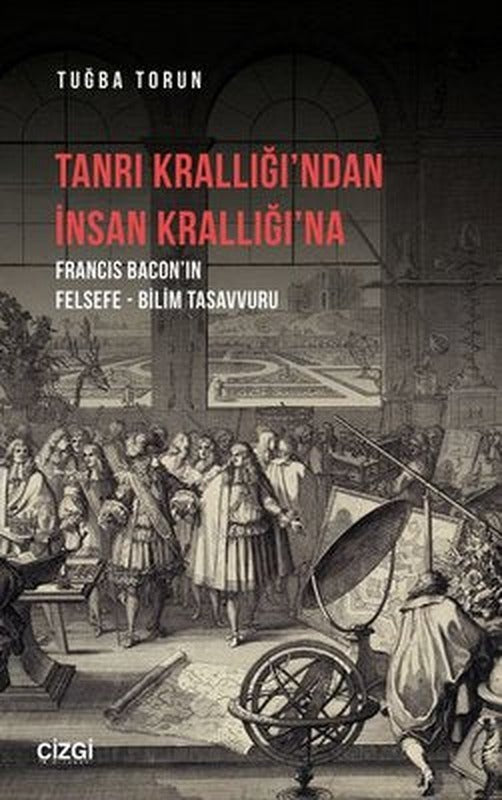 Tanrı Krallığı'ndan İnsan Krallığı'na - Francis Baconın Felsefe - Bilim Tasavvuru | Çizgi Kitapevi