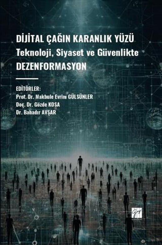 Dijital Çağın Karanlık Yüzü Teknoloji, Siyaset ve Güvenlikte Dezenformasyon | Gazi Kitabevi (Ciltsiz)