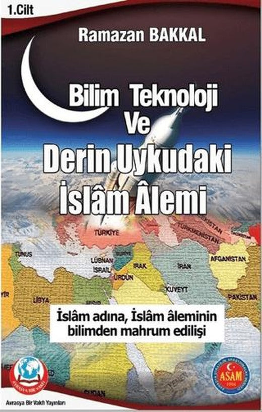 Bilim Teknoloji ve Derin Uykudaki İslam Alemi 1. Cilt