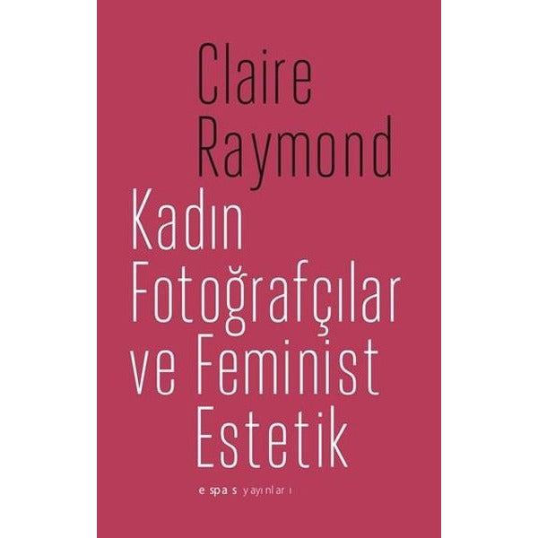 Kadın Fotoğrafçılar ve Feminist Estetik | Espas Sanat Kuram Yayınları (İnce Kapak)
