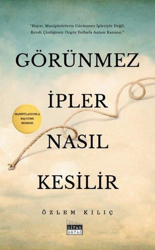 Görünmez İpler Nasıl Kesilir - Manipülasyonla Baş Etme Rehberi | Siyah Beyaz (İnce Kapak)