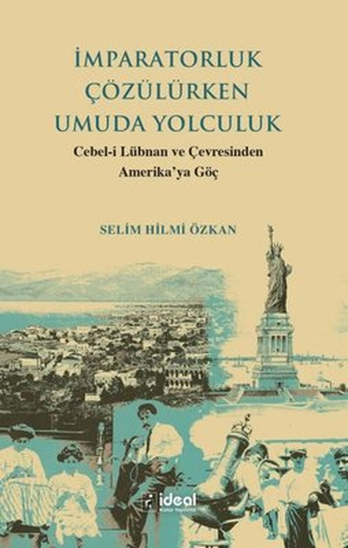İmparatorluk Çözülürken Umuda Yolculuk - Cebel-i Lübnan ve Çevresinden Amerika'ya Göç | İdeal Kültür Yayıncılık