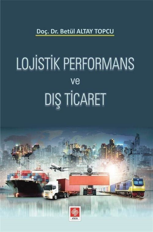 Lojistik Performans ve Dış Ticaret | Ekin Basım Yayın (Ciltsiz)