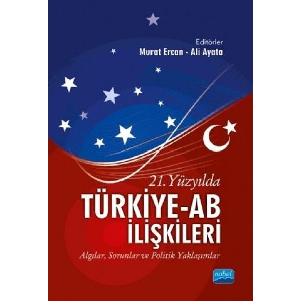 21.Yüzyılda Türkiye-AB İlişkileri: Algılar-Sorunlar ve Politik Yaklaşımlar | Nobel Akademi Yayıncılık