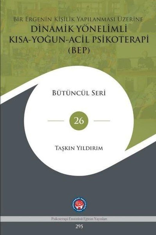 Bir Ergenin Kişilik Yapılanması Üzerine Dinamik Yönelimli Kısa - Yoğun - Acil Psikoterapi BEP - Bütüncül Seri 26 | Psikoterapi Enstitüsü (İnce Kapak)