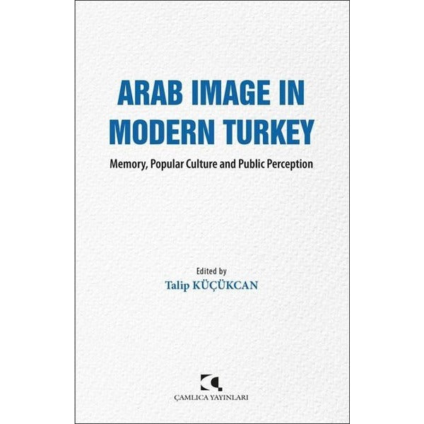 Arab Image in Modern Turkey - Memory Popular Culture and Public Perception | Çamlıca Yayınları (İnce Kapak)