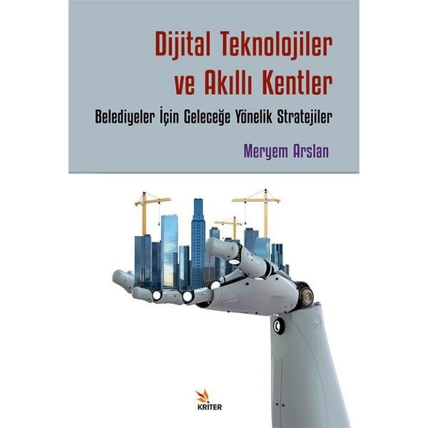 Dijital Teknolojiler ve Akıllı Kentler: Belediyeler İçin Geleceğe Yönelik Stratejiler |Kriter (İnce Kapak)
