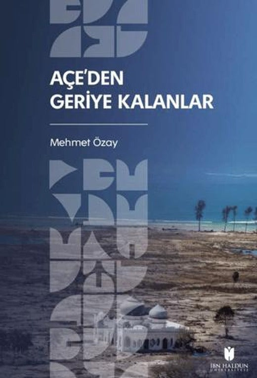Açe’den Geriye Kalanlar | İbn Haldun Üniversitesi Yayınları (Ciltsiz)