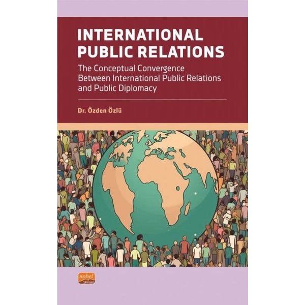 International Public Relations - The Conceptual Convergence Between International Public Relations a | Nobel Bilimsel Eserler