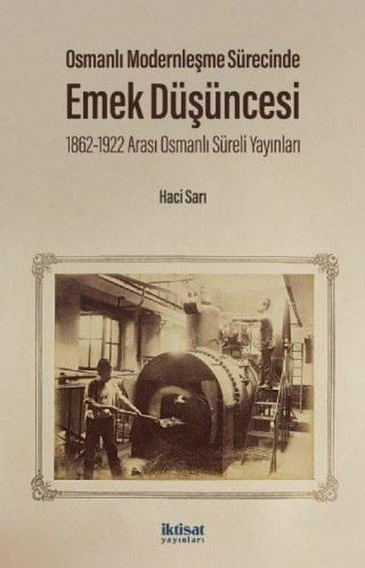 Osmanlı Modernleşme Sürecinde Emek Düşüncesi - 1862 - 1922 Arası Osmanlı Süreli Yayınları | İktisat Yayınları (İnce Kapak)