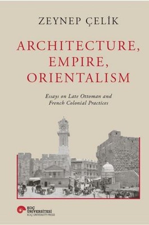 Architecture Empire Orientalism | Koç Üniversitesi Yayınları (Ciltli)