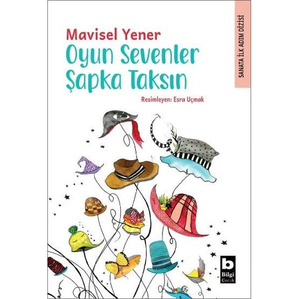 Oyun Sevenler Şapka Taksın - Sanata İlk Adım Dizisi | Bilgi Yayınevi (İnce Kapak)