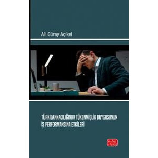 Türk Bankacılığında Tükenmişlik Duygusunun İş Performansına Etkileri | Nobel Bilimsel Eserler (Ciltsiz)