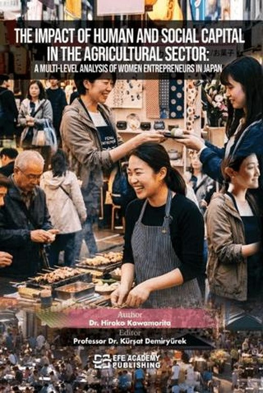 The Impact Of Human And Social Capital In The Agricultural Sector: A Multi-Level Analysis Of Women Entrepreneurs In Japan | Efe Akademi Yayınları (Ciltli)