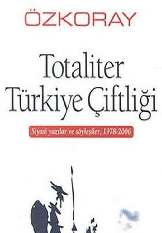 Totaliter Türkiye Çiftliği Siyasi Yazılar ve Söyleşiler 1978 - 2006 | Belge Yayınları