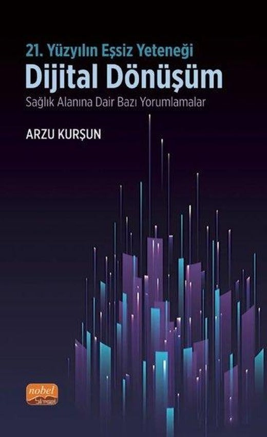 21.Yüzyılın Eşsiz Yeteneği - Dijital Dönüşüm - Sağlık Alanına Dair Bazı Yorumlamalar | Nobel Bilimsel Eserler (İnce Kapak)