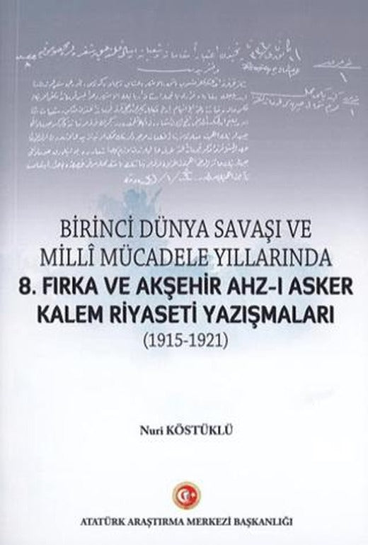 Birinci Dünya Savaşı ve Milli Mücadele Yıllarında 8.Fırka ve Akşehir Ahz-ı Asker Kalem Riyaseti Yazışmaları (1915-1921)