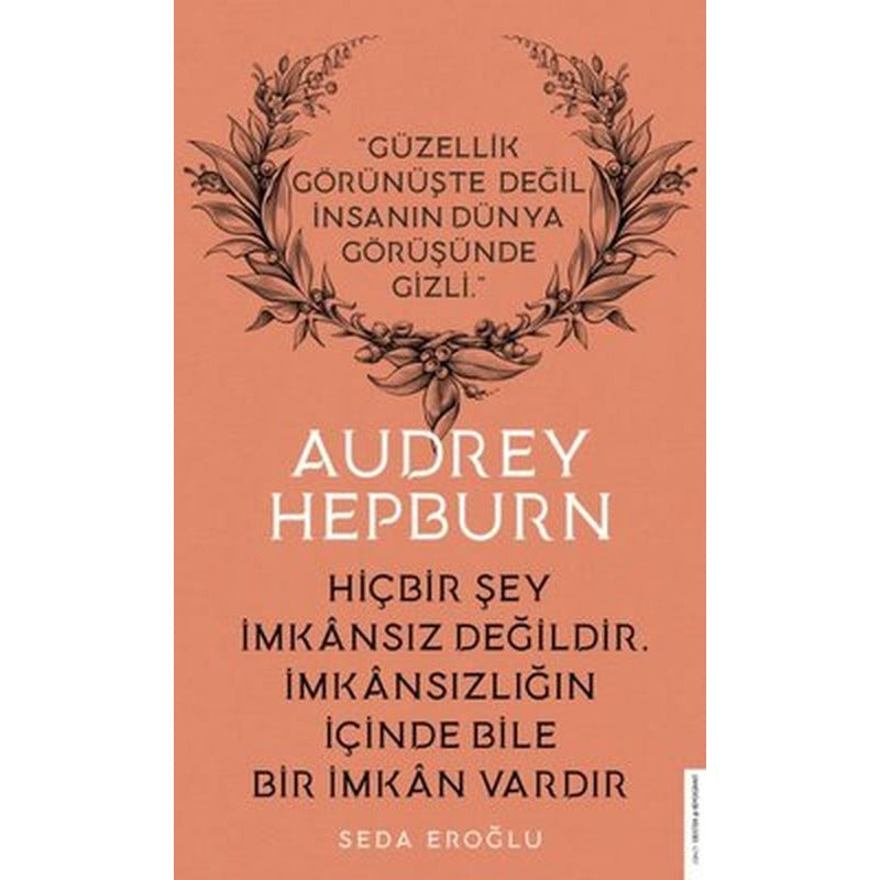 Audrey Hepburn - Hiçbir Şey İmkansız Değildir İmkansızlığın İçinde Bile Bir İmkan Vardır | Destek Yayınları