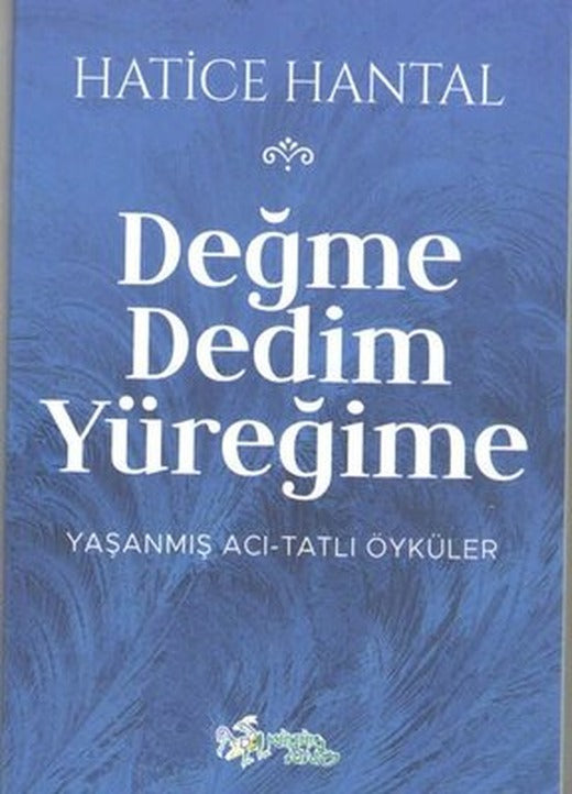 Değme Dedim Yüreğime: Yaşanmış Acı - Tatlı Öyküler | Kültür Ajans Tanıtım ve Organizasyo