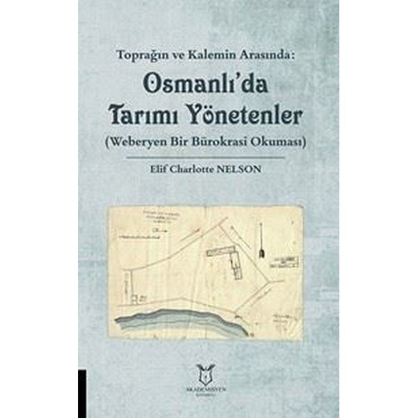 Toprağın ve Kalemin Arasında: Osmanlı'da Tarımı Yönetenler (Weberyen Bir Bürokrasi Okuması) | Akademisyen Kitabevi (Ciltsiz)