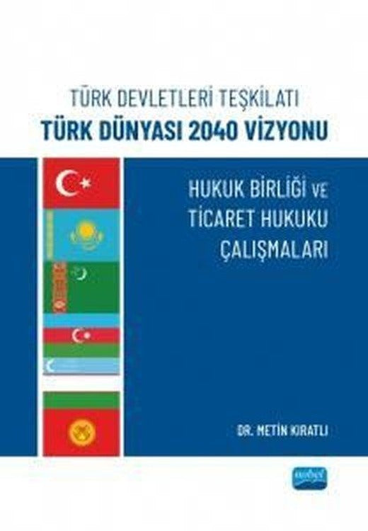 Türk Devletleri Teşkilatı Türk Dünyası 2040 Vizyonu - Hukuk Birliği ve Ticaret Hukuku Çalışmaları | Nobel Akademik Yayıncılık (İnce Kapak)