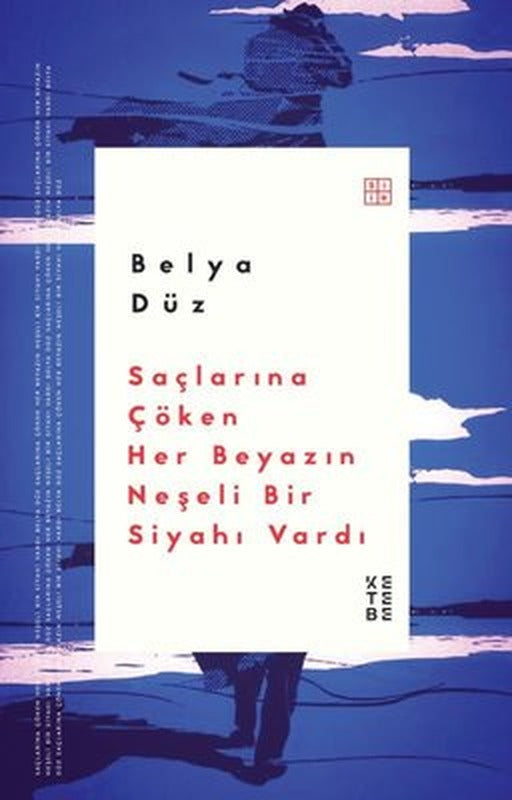 Saçlarına Çöken Her Beyazın Neşeli Bir Siyahı Vardı | Ketebe (İnce Kapak)