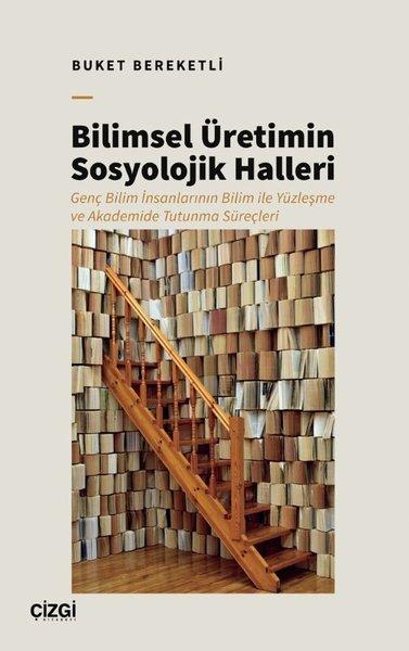 Bilimsel Üretimin Sosyolojik Halleri - Genç Bilim İnsanlarının Bilim İle Yüzleşme ve Akademide Tutun | Çizgi Kitabevi (İnce Kapak)  - Resim 1