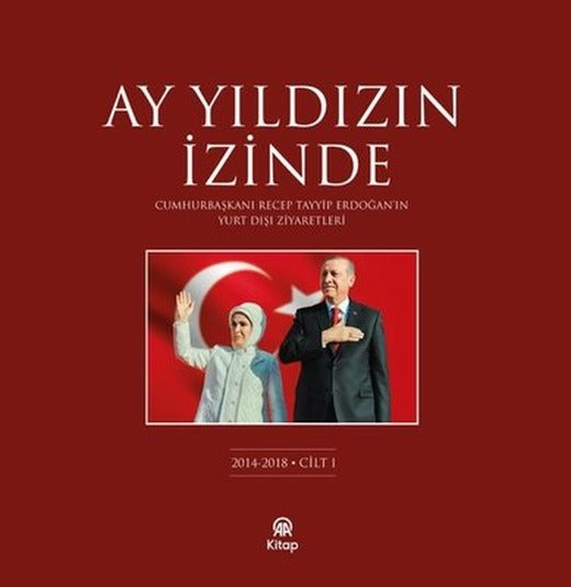 Ay Yıldızın İzinde Cilt 1 - Cumhurbaşkanı Recep Tayyip Erdoğan'ın Yurt Dışı Ziyaretleri 2014 - 2018 | AA Kitap (Ciltli)