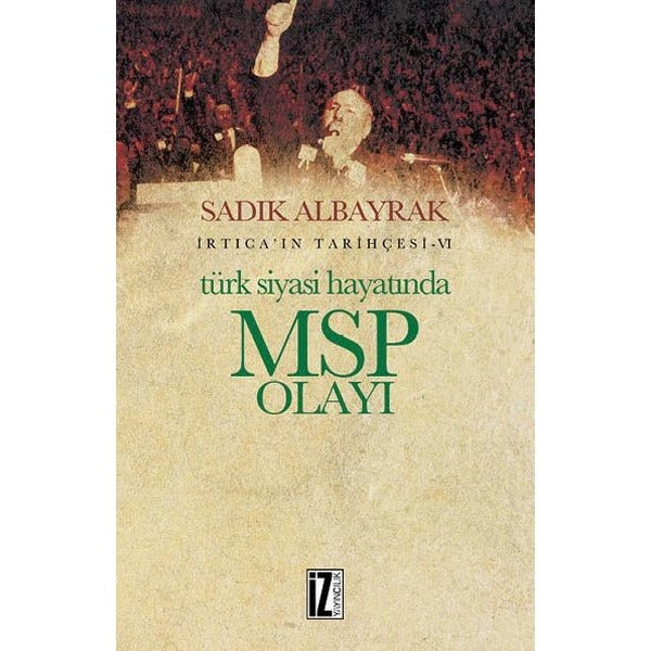 İrtica'ın Tarihçesi 6-Türk Siyasi Hayatında MSP Olayı | İz Yayıncılık