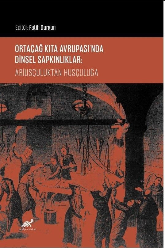Ortaçağ Kıta Avrupası’nda Dinsel Sapkınlıklar: Ariusçuluktan Husçuluğa | Paradigma Akademi Yayınları (Ciltsiz)