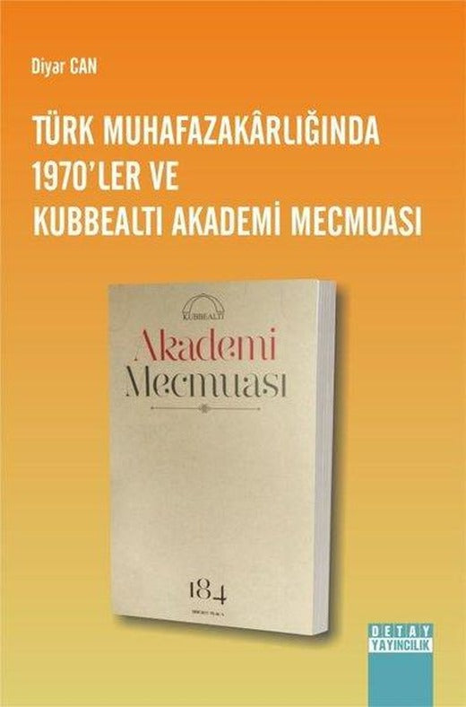 Türk Muhafazakarlığında 1970'ler ve Kubbealtı Akademi Mecmuası | Detay Yayıncılık (İnce Kapak)