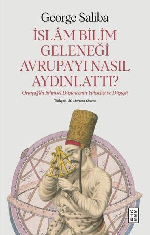 İslam Bilim Geleneği Avrupa'yı Nasıl Aydınlattı? Ortaçağ'da Bilimsel Düşüncenin Yükselişi ve Düşüşü | Ketebe (İnce Kapak)