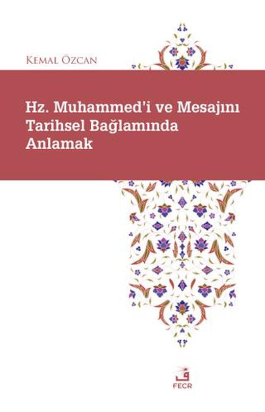 Hz. Muhammed'i ve Mesajını Tarihsel Bağlamında Anlamak | Fecr Yayınları (Ciltsiz)