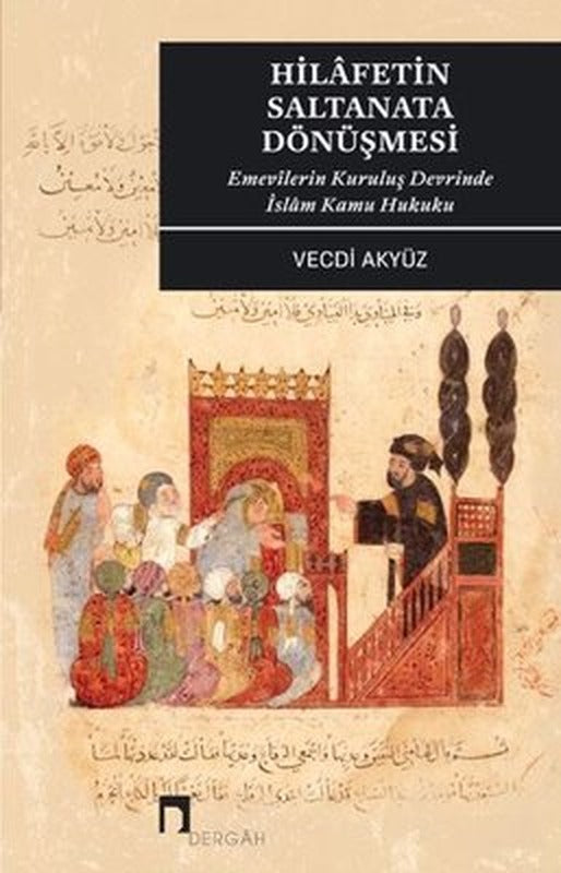 Hilafetin Saltanata Dönüşmesi - Emevilerin Kuruluş Devrinde İslam Kamu Hukuku | Dergah Yayınları