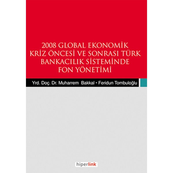 2008 Global Ekonomik Kriz Öncesi ve Sonrası Türk Bankacılık Sisteminde Fon Yönetimi | Hiperlink (İnce Kapak)