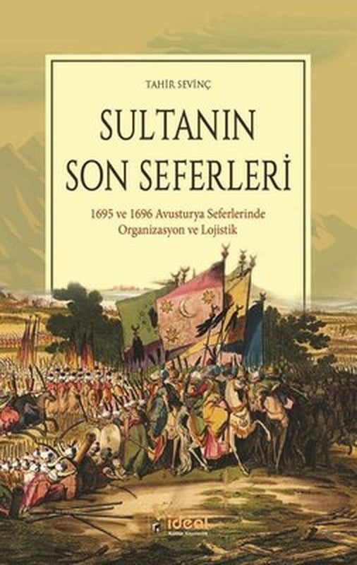 Sultanın Son Seferleri-1695 ve 1696 Avustırya Seferlerinde Organizasyon ve Lojistik | İdeal Kültür Yayıncılık