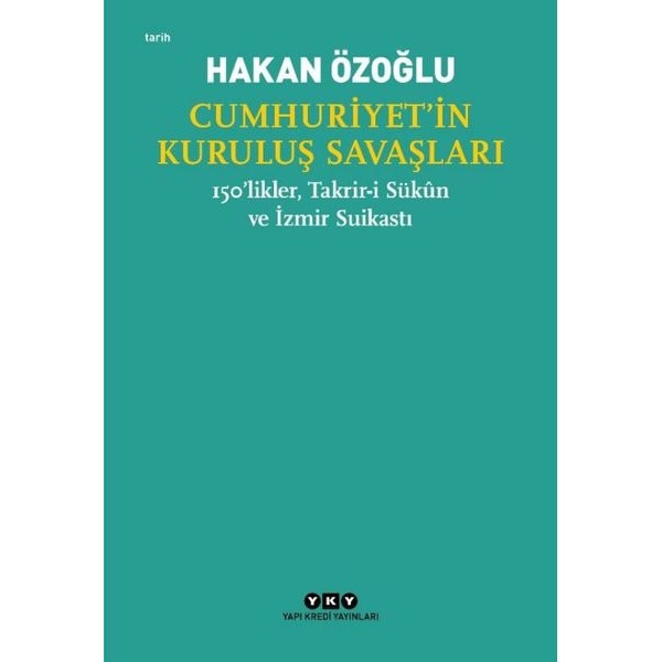 Cumhuriyet'in Kuruluş Savaşları - 150'likler Takrir-i Sükun ve İzmir Suikastı | Yapı Kredi Yayınları