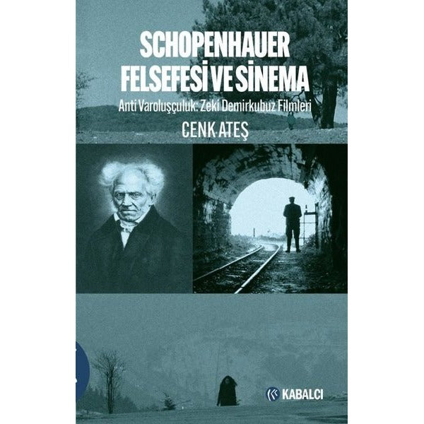 Schopenhauer Felsefesi ve Sinema: Anti Varoluşçuluk - Zeki Demirkubuz Filmleri | Kabalcı Yayınevi (İnce Kapak)