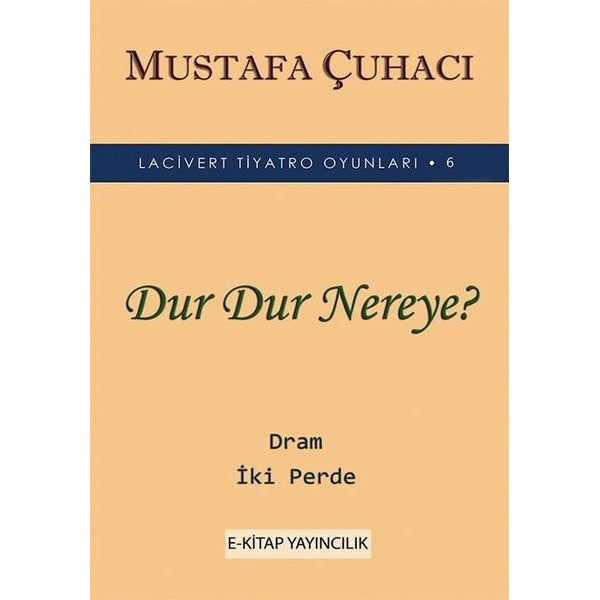 Dur Dur Nereye? - Lacivert Tiyatro Oyunları  6 - Dram 2 Perde | E Kitap Yayıncılık