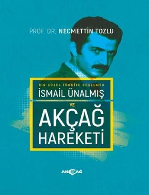 İsmail Ünalmış ve Akçağ Hareketi | Akçağ Yayınları (Ciltli)