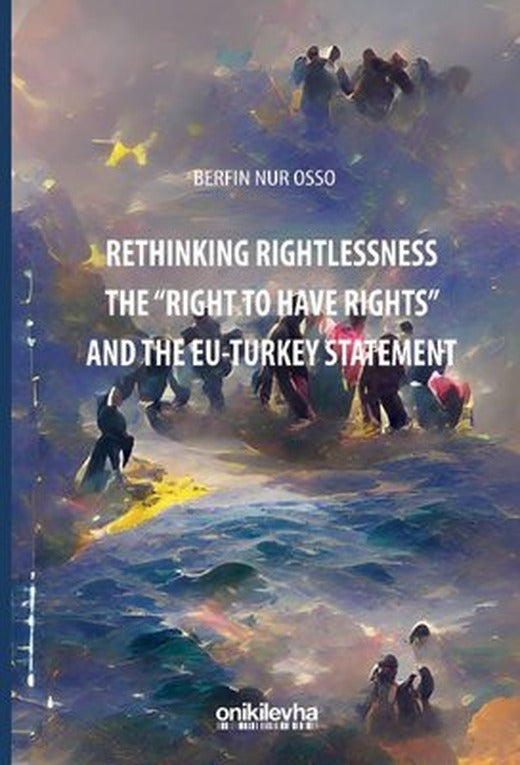 Rethinking Rightlessness The Right To Have Rights and the EU - Turkey Statement | On İki Levha Yayıncılık
