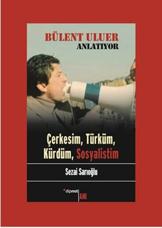 Bülent Uluer Anlatıyor: Çerkesim Türküm Kürdüm Sosyalistim | Dipnot (İnce Kapak)