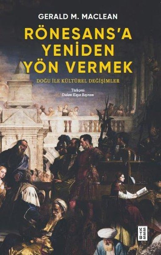 Rönesans'a Yeniden Yön Vermek - Doğu ile Kültürel Değişimler | Ketebe (İnce Kapak)