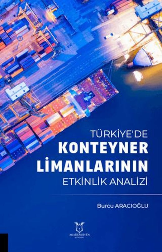 Türkiye'de Konteyner Limanlarının Etkinlik Analizil | Akademisyen Kitabevi (Ciltsiz)