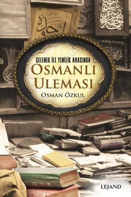 Gelenek ile Yenilik Arasında Osmanlı Uleması | Lejand