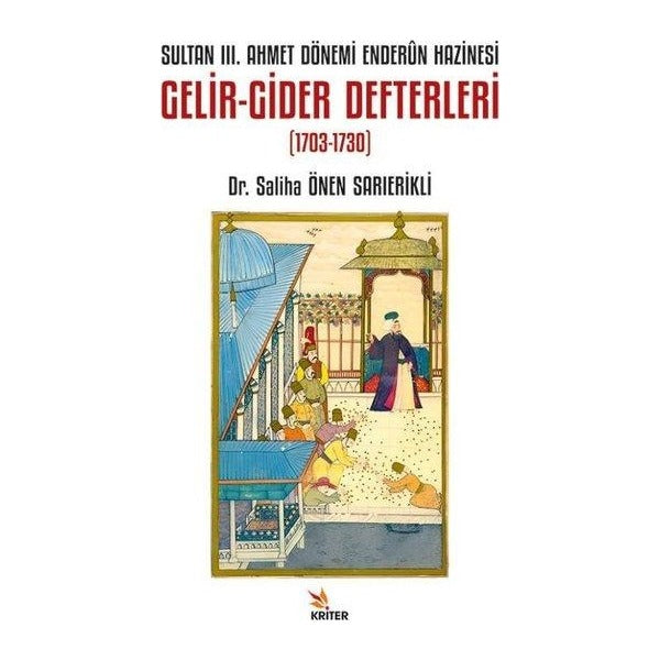 Sultan 3. Ahmet Dönemi Enderun Hazinesi Gelir - Gider Defterleri (1703 - 1730) | Kriter (İnce Kapak)