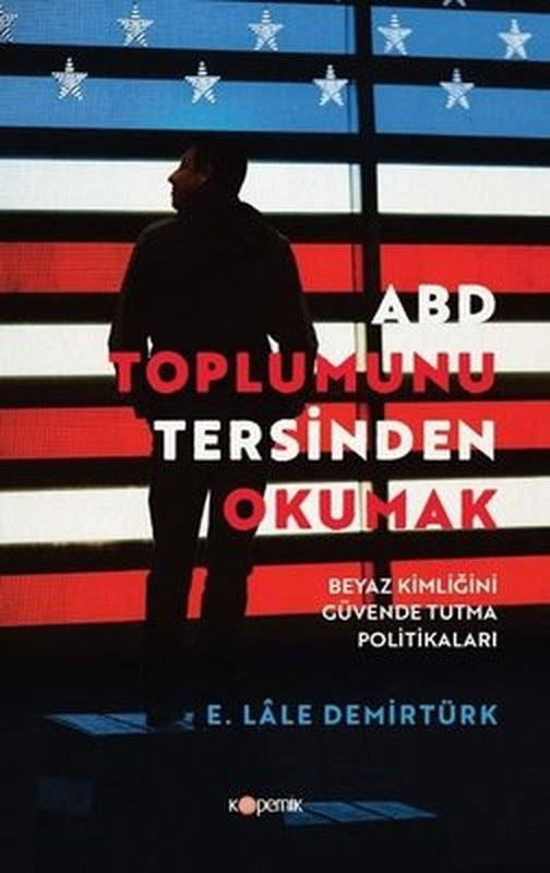 ABD Toplumunu Tersinden Okumak-Beyaz Kimliğini Güvende Tutma Politikaları | Kopernik Kitap