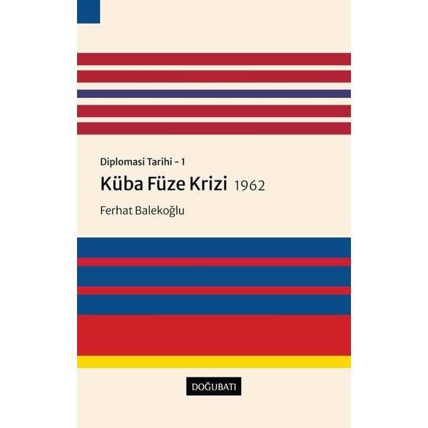 Küba Füze Krizi 1962: Diplomasi Tarihi 1 | Doğu Batı Yayınları