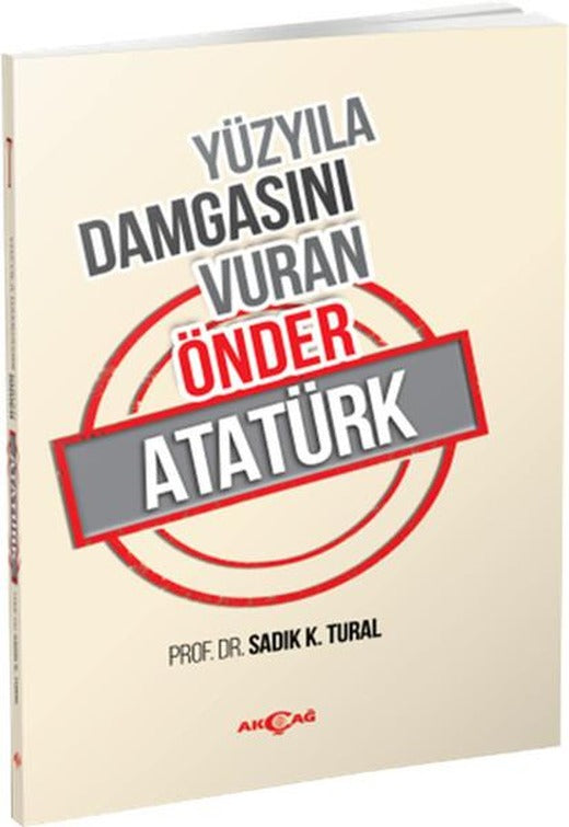 Yüzyıla Damgasını Vuran Önder Atatürk | Akçağ Yayınları - Deneme-Eleştiri Dizisi (İnce Kapak)